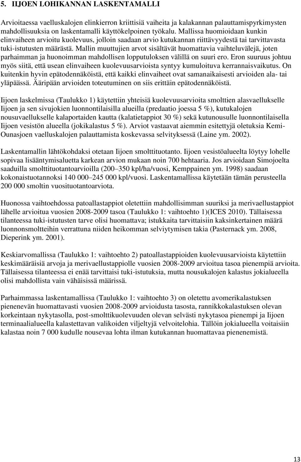 Mallin muuttujien arvot sisältävät huomattavia vaihteluvälejä, joten parhaimman ja huonoimman mahdollisen lopputuloksen välillä on suuri ero.