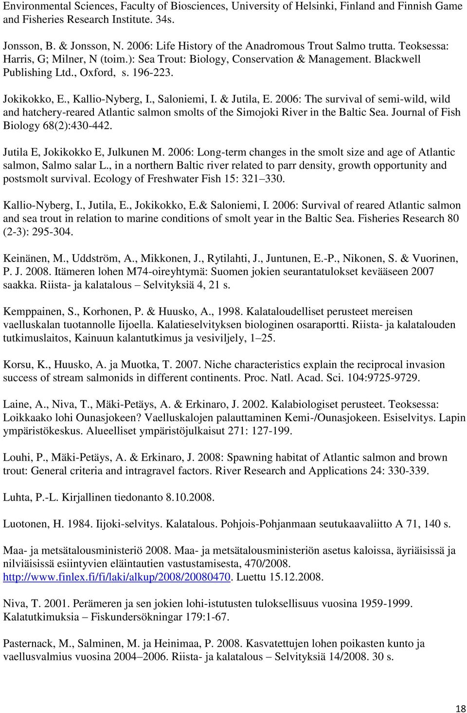 Jokikokko, E., Kallio-Nyberg, I., Saloniemi, I. & Jutila, E. 2006: The survival of semi-wild, wild and hatchery-reared Atlantic salmon smolts of the Simojoki River in the Baltic Sea.