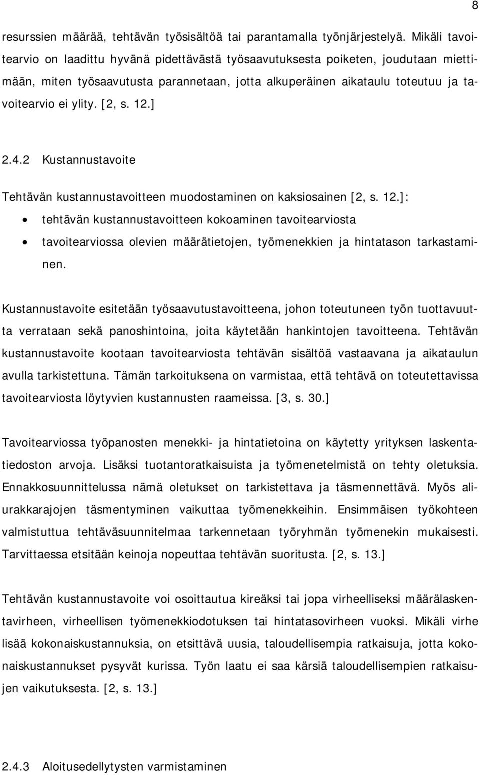 [2, s. 12.] 2.4.2 Kustannustavoite Tehtävän kustannustavoitteen muodostaminen on kaksiosainen [2, s. 12.]: tehtävän kustannustavoitteen kokoaminen tavoitearviosta tavoitearviossa olevien määrätietojen, työmenekkien ja hintatason tarkastaminen.