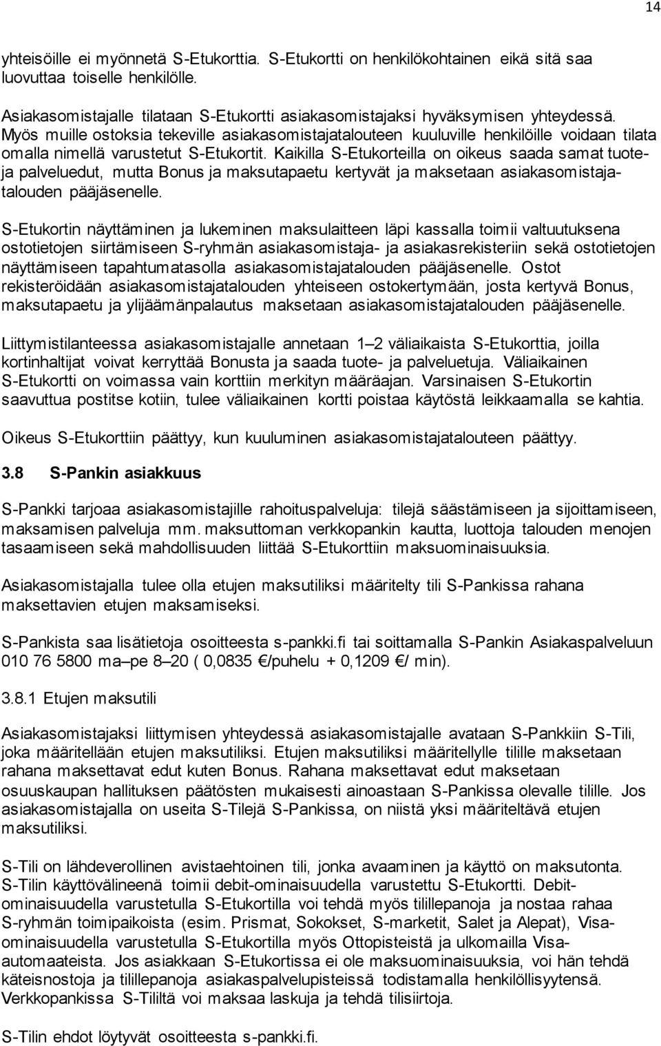 Myös muille ostoksia tekeville asiakasomistajatalouteen kuuluville henkilöille voidaan tilata omalla nimellä varustetut S-Etukortit.