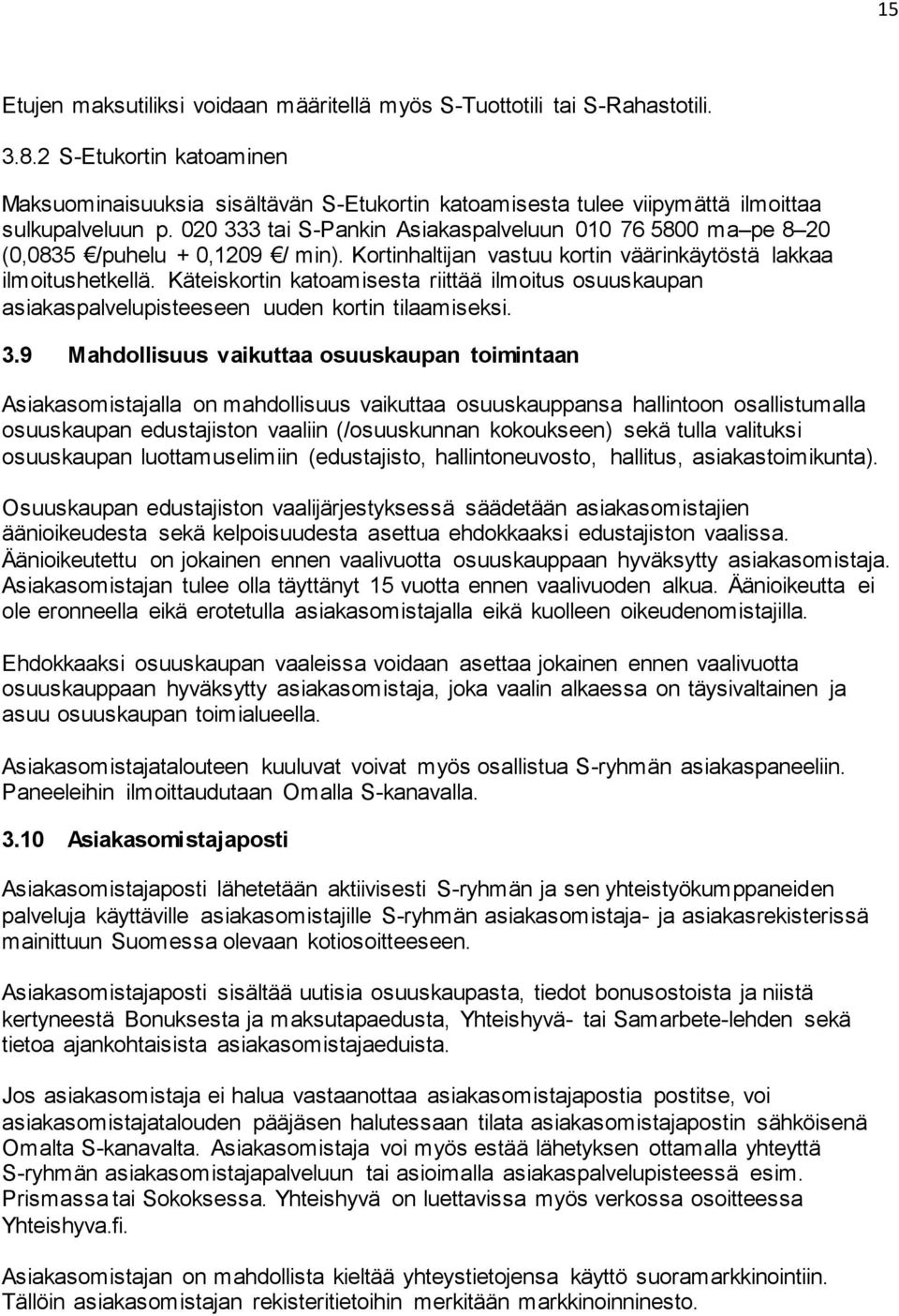 020 333 tai S-Pankin Asiakaspalveluun 010 76 5800 ma pe 8 20 (0,0835 /puhelu + 0,1209 / min). Kortinhaltijan vastuu kortin väärinkäytöstä lakkaa ilmoitushetkellä.