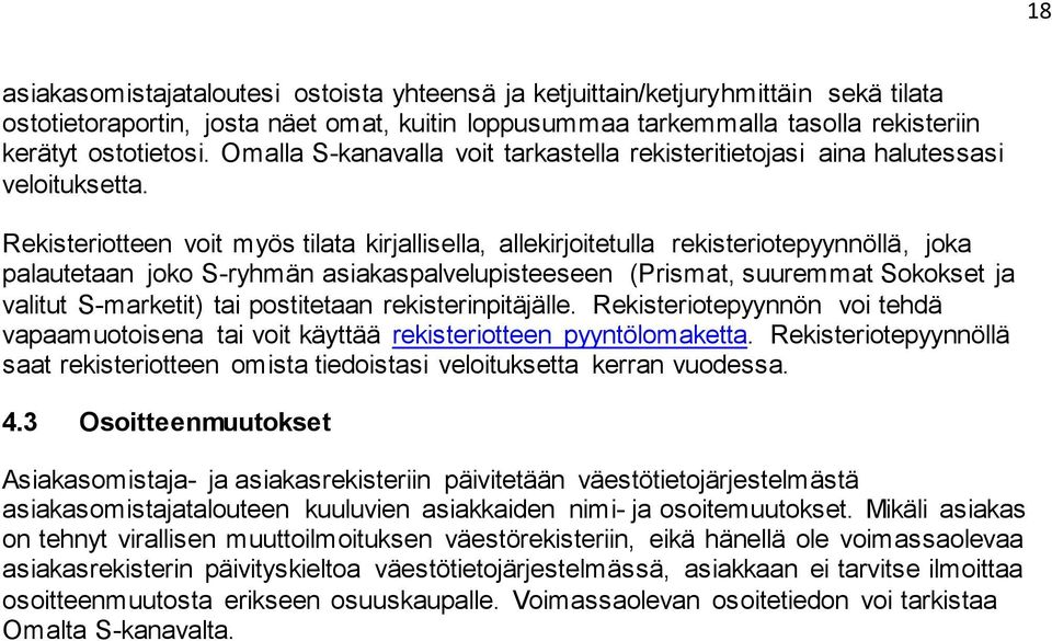 Rekisteriotteen voit myös tilata kirjallisella, allekirjoitetulla rekisteriotepyynnöllä, joka palautetaan joko S-ryhmän asiakaspalvelupisteeseen (Prismat, suuremmat Sokokset ja valitut S-marketit)