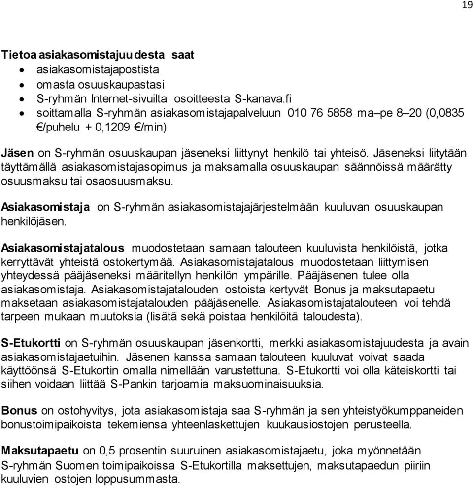 Jäseneksi liitytään täyttämällä asiakasomistajasopimus ja maksamalla osuuskaupan säännöissä määrätty osuusmaksu tai osaosuusmaksu.