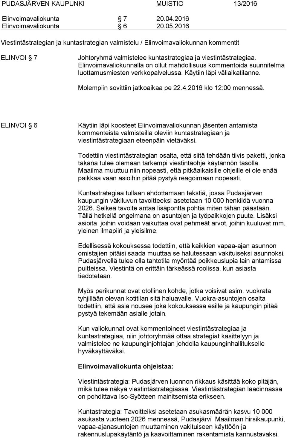 Elinvoimavaliokunnalla on ollut mahdollisuus kommentoida suunnitelma luottamusmiesten verkkopalvelussa. Käytiin läpi väliaikatilanne. Molempiin sovittiin jatkoaikaa pe 22.4.2016 klo 12:00 mennessä.