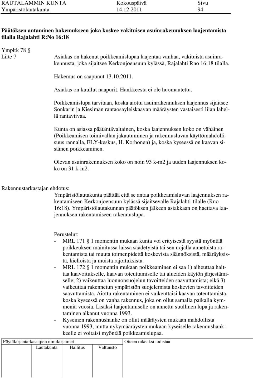 vakituista asuinrakennusta, joka sijaitsee Kerkonjoensuun kylässä, Rajalahti Rno 16:18 tilalla. Hakemus on saapunut 13.10.2011. Asiakas on kuullut naapurit. Hankkeesta ei ole huomautettu.