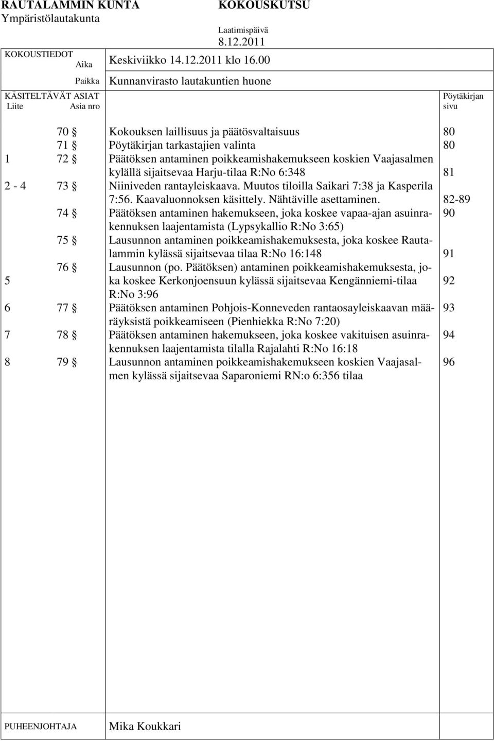 tarkastajien valinta Päätöksen antaminen poikkeamishakemukseen koskien Vaajasalmen kylällä sijaitsevaa Harju-tilaa R:No 6:348 Niiniveden rantayleiskaava.