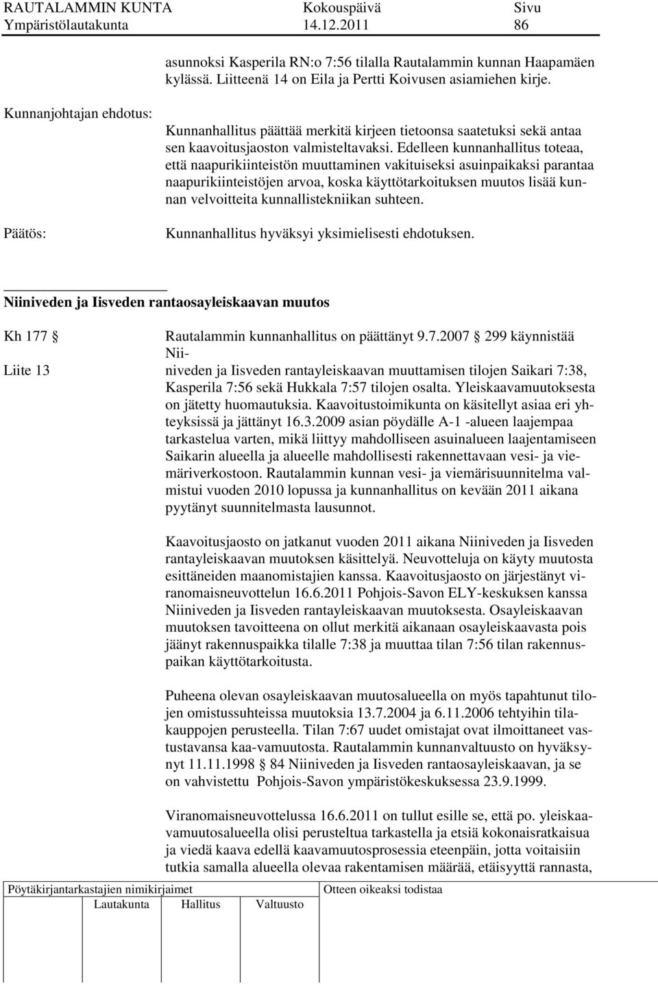 Edelleen kunnanhallitus toteaa, että naapurikiinteistön muuttaminen vakituiseksi asuinpaikaksi parantaa naapurikiinteistöjen arvoa, koska käyttötarkoituksen muutos lisää kunnan velvoitteita