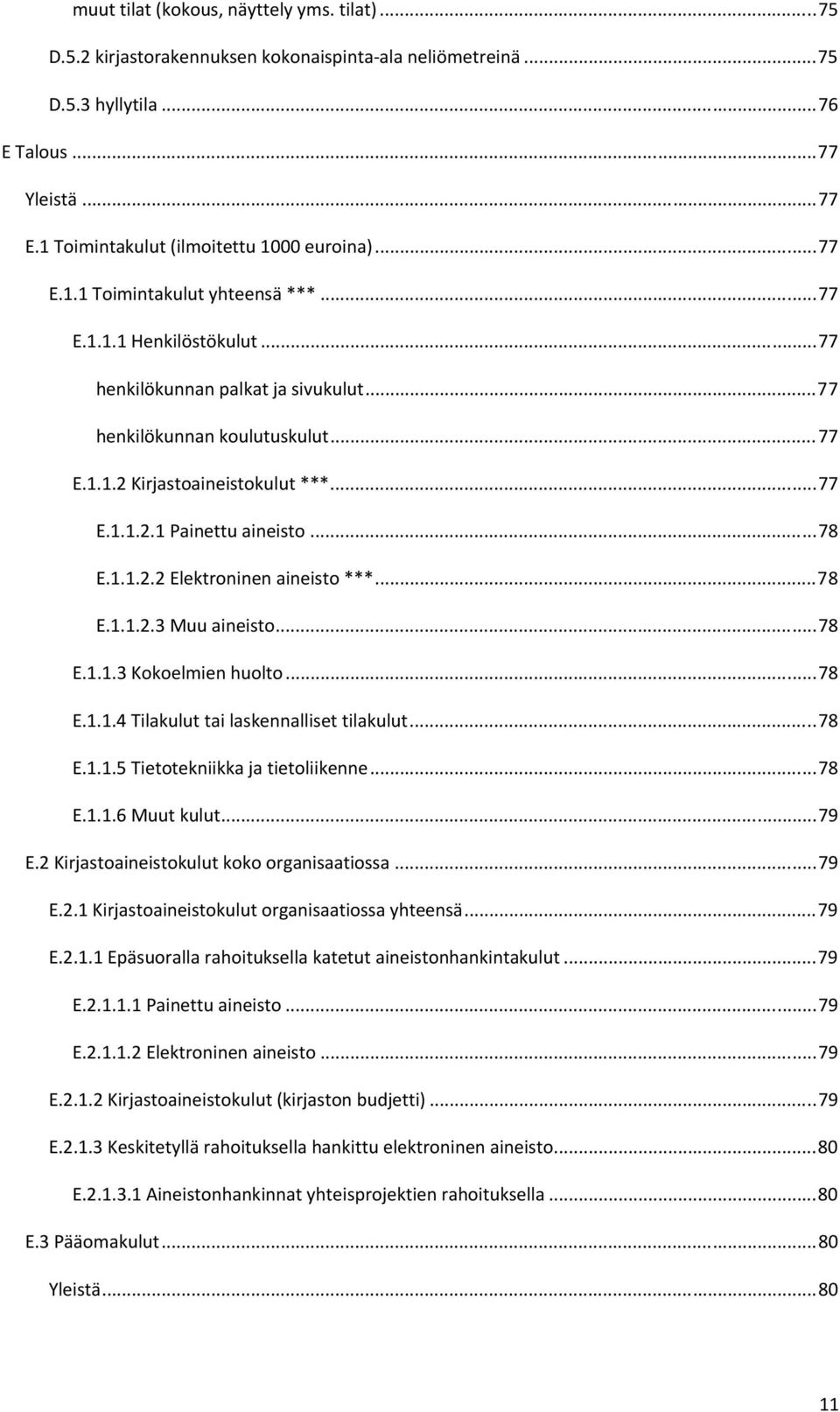 .. 77 E.1.1.2.1 Painettu aineisto... 78 E.1.1.2.2 Elektroninen aineisto ***... 78 E.1.1.2.3 Muu aineisto... 78 E.1.1.3 Kokoelmien huolto... 78 E.1.1.4 Tilakulut tai laskennalliset tilakulut... 78 E.1.1.5 Tietotekniikka ja tietoliikenne.