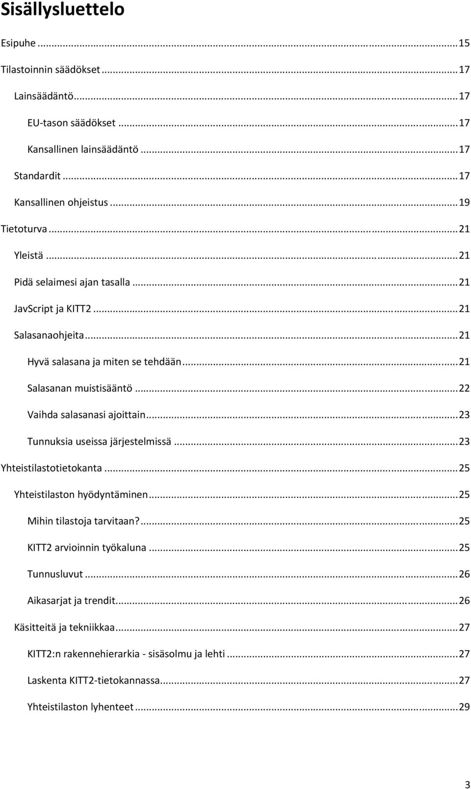 .. 22 Vaihda salasanasi ajoittain... 23 Tunnuksia useissa järjestelmissä... 23 Yhteistilastotietokanta... 25 Yhteistilaston hyödyntäminen... 25 Mihin tilastoja tarvitaan?