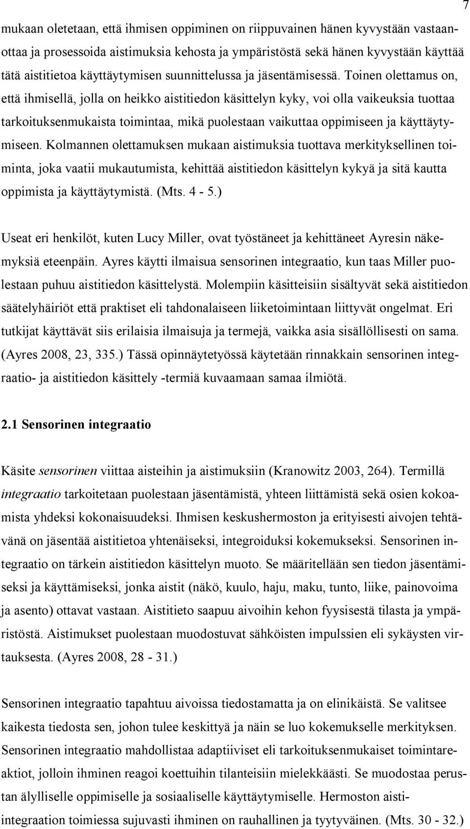 Toinen olettamus on, että ihmisellä, jolla on heikko aistitiedon käsittelyn kyky, voi olla vaikeuksia tuottaa tarkoituksenmukaista toimintaa, mikä puolestaan vaikuttaa oppimiseen ja käyttäytymiseen.