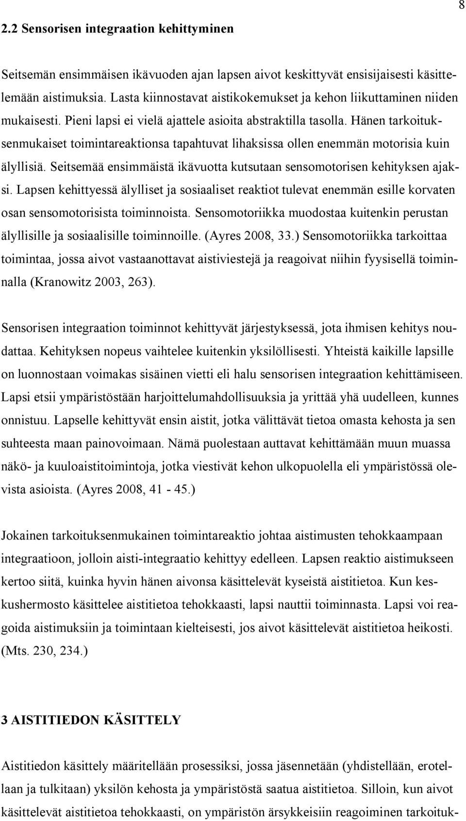 Hänen tarkoituksenmukaiset toimintareaktionsa tapahtuvat lihaksissa ollen enemmän motorisia kuin älyllisiä. Seitsemää ensimmäistä ikävuotta kutsutaan sensomotorisen kehityksen ajaksi.