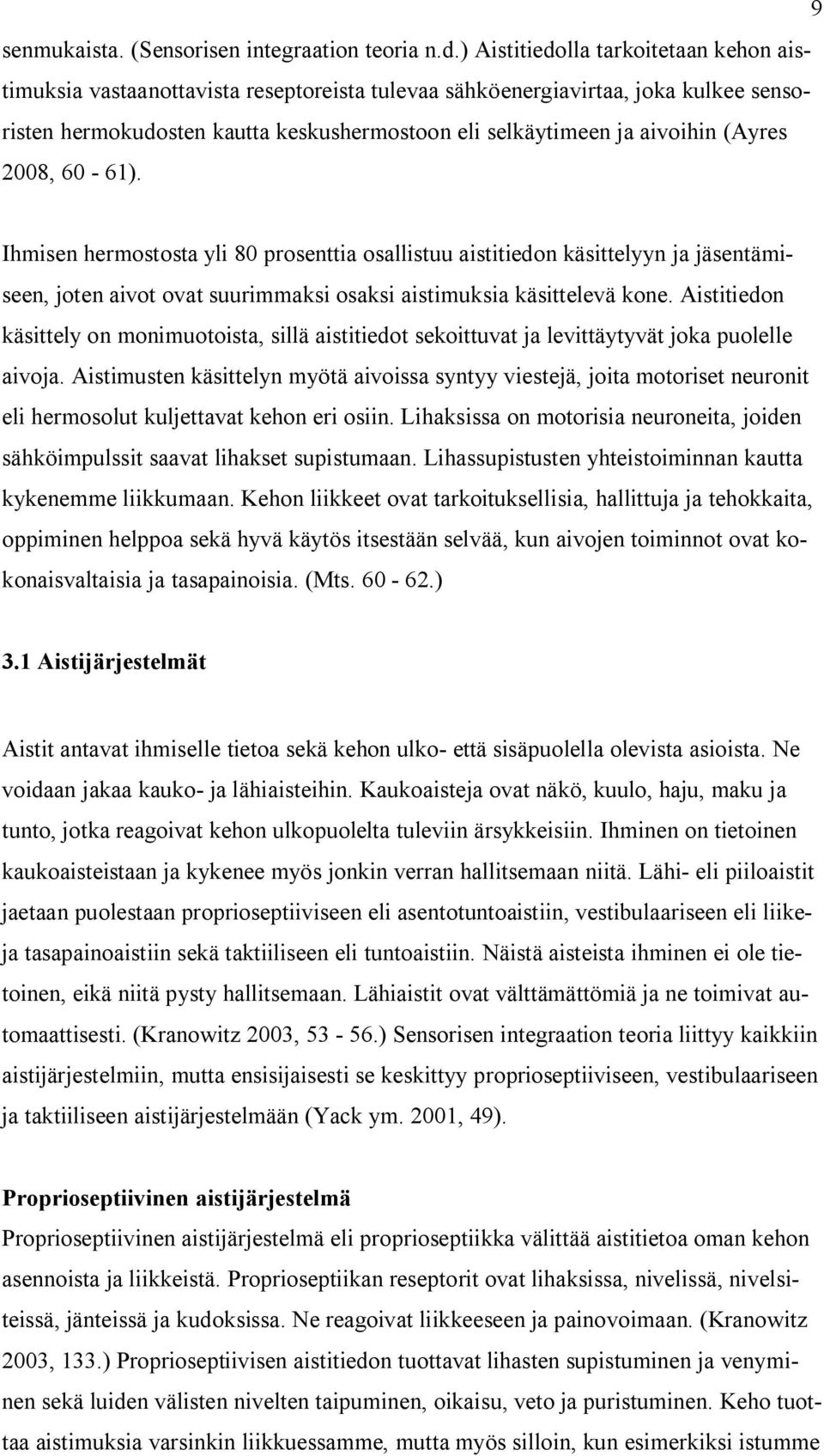 (Ayres 2008, 60-61). Ihmisen hermostosta yli 80 prosenttia osallistuu aistitiedon käsittelyyn ja jäsentämiseen, joten aivot ovat suurimmaksi osaksi aistimuksia käsittelevä kone.