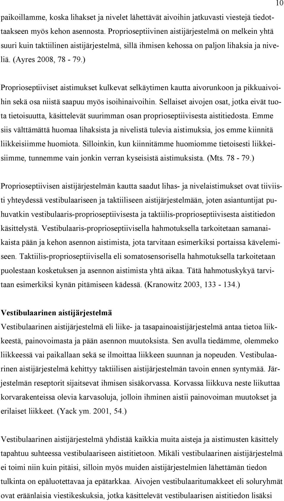 ) Proprioseptiiviset aistimukset kulkevat selkäytimen kautta aivorunkoon ja pikkuaivoihin sekä osa niistä saapuu myös isoihinaivoihin.