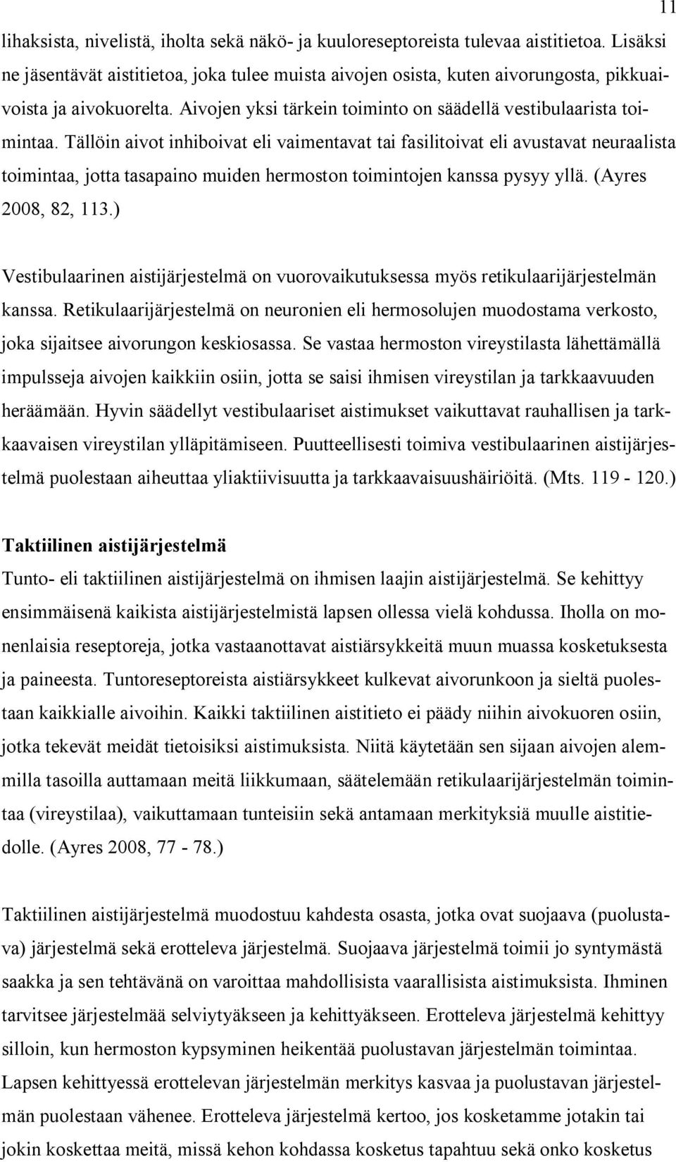 Tällöin aivot inhiboivat eli vaimentavat tai fasilitoivat eli avustavat neuraalista toimintaa, jotta tasapaino muiden hermoston toimintojen kanssa pysyy yllä. (Ayres 2008, 82, 113.