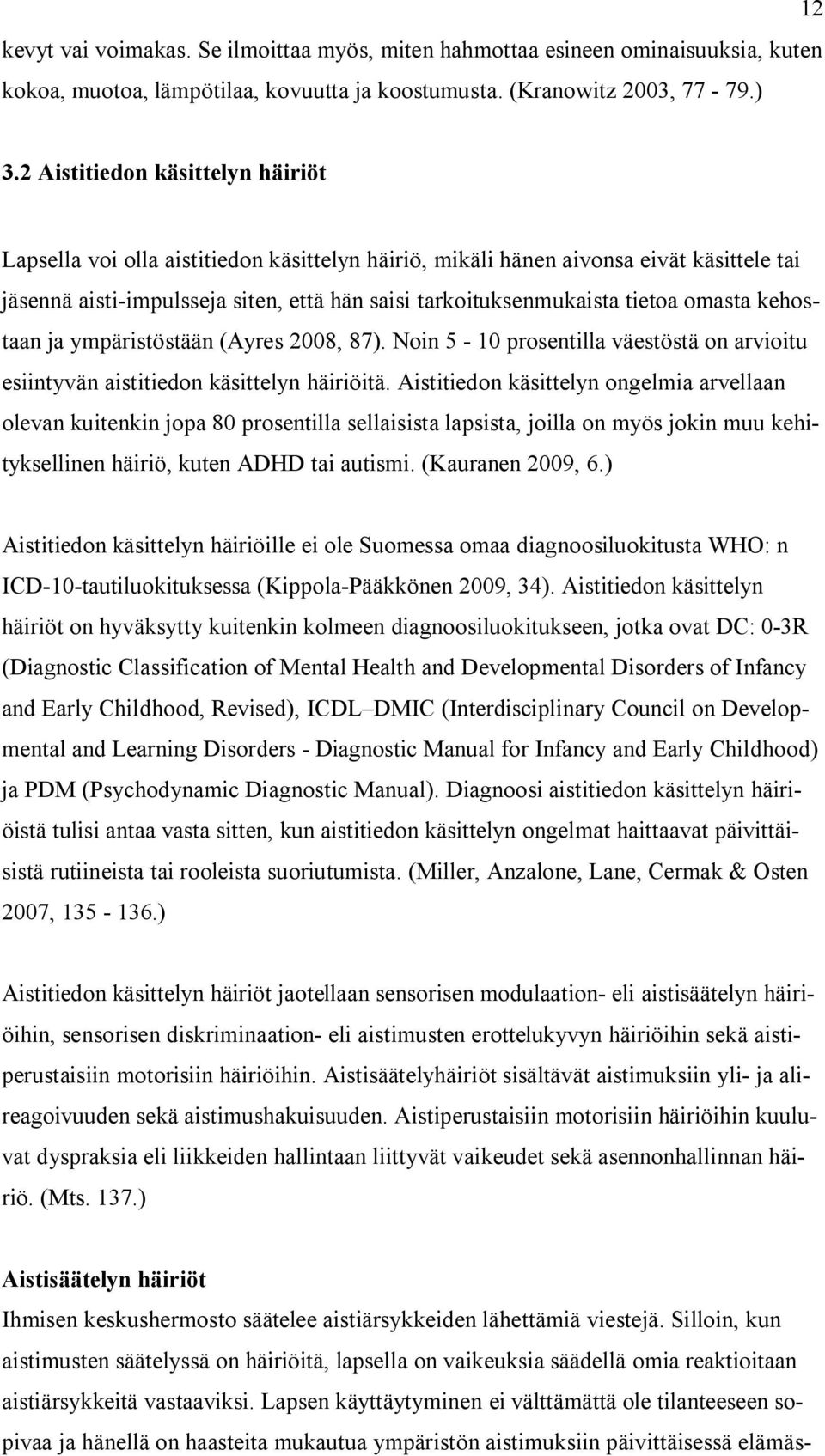 omasta kehostaan ja ympäristöstään (Ayres 2008, 87). Noin 5-10 prosentilla väestöstä on arvioitu esiintyvän aistitiedon käsittelyn häiriöitä.