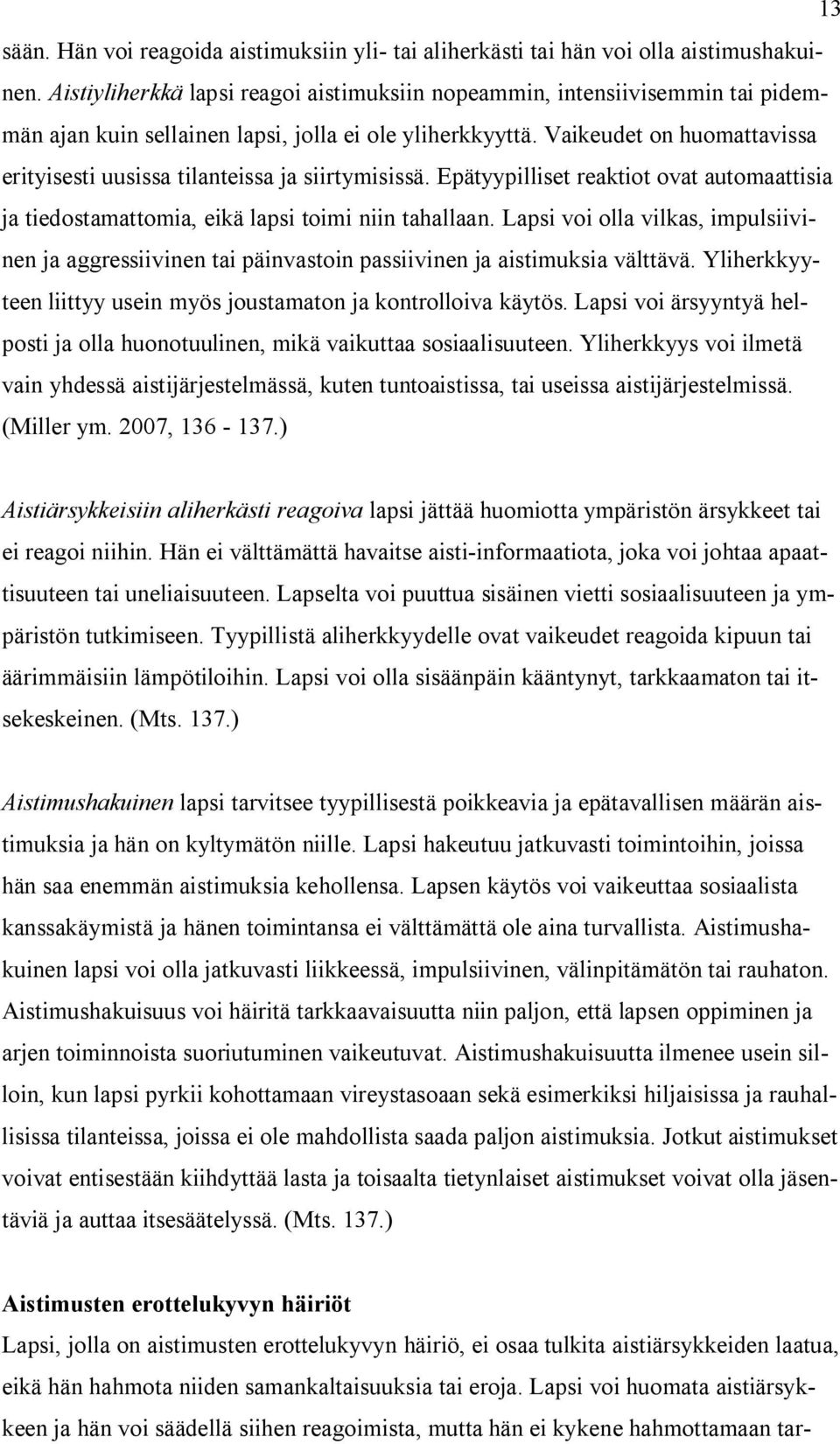 Vaikeudet on huomattavissa erityisesti uusissa tilanteissa ja siirtymisissä. Epätyypilliset reaktiot ovat automaattisia ja tiedostamattomia, eikä lapsi toimi niin tahallaan.