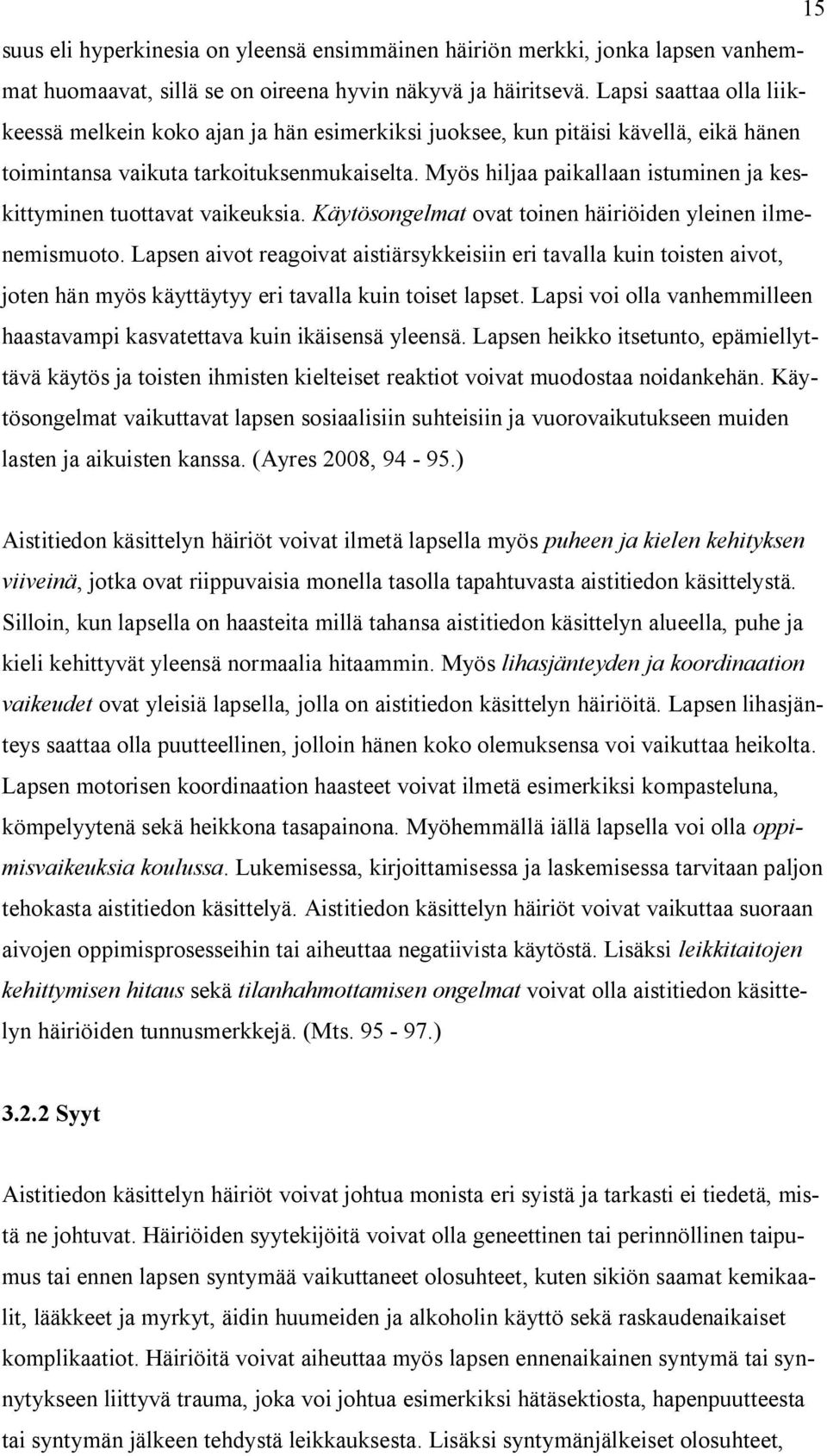 Myös hiljaa paikallaan istuminen ja keskittyminen tuottavat vaikeuksia. Käytösongelmat ovat toinen häiriöiden yleinen ilmenemismuoto.