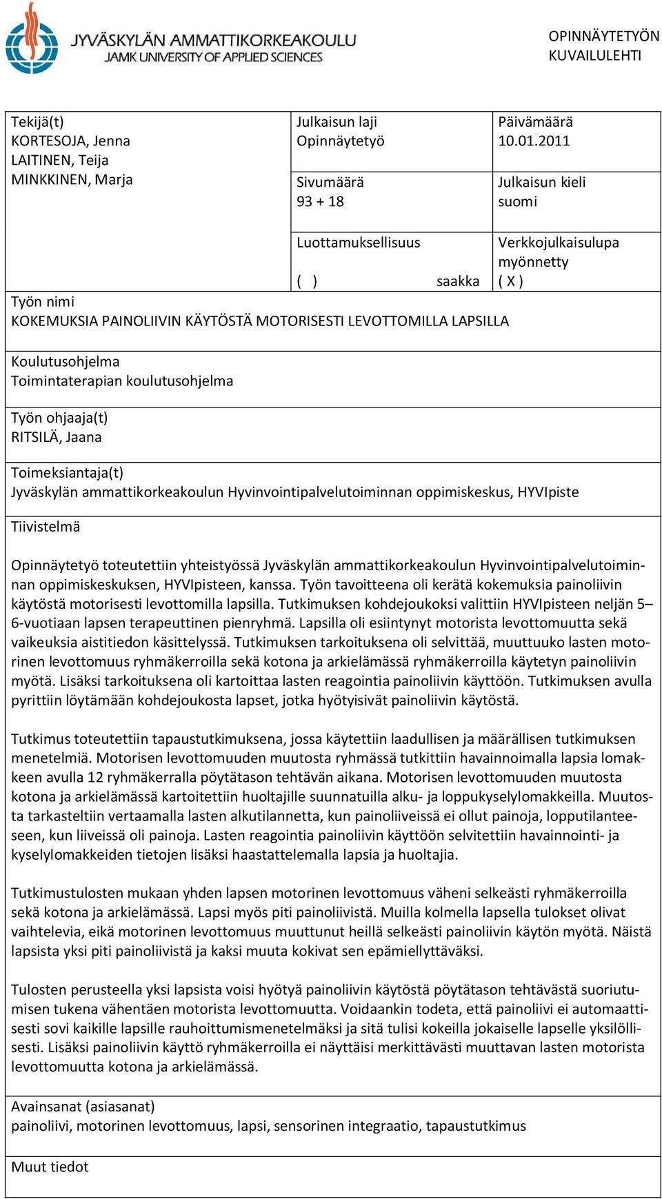 Toimintaterapian koulutusohjelma Työn ohjaaja(t) RITSILÄ, Jaana Toimeksiantaja(t) Jyväskylän ammattikorkeakoulun Hyvinvointipalvelutoiminnan oppimiskeskus, HYVIpiste Tiivistelmä Opinnäytetyö