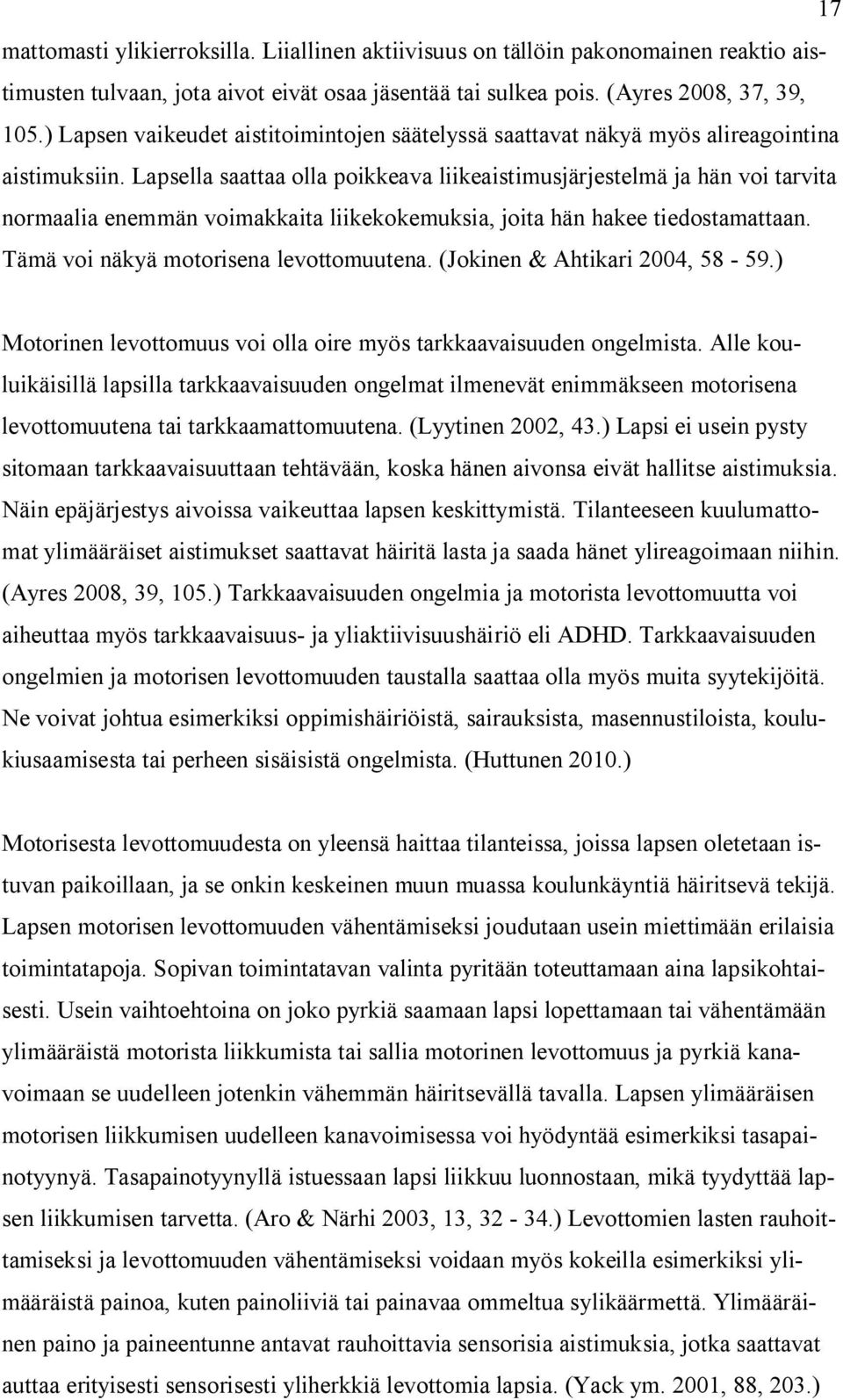 Lapsella saattaa olla poikkeava liikeaistimusjärjestelmä ja hän voi tarvita normaalia enemmän voimakkaita liikekokemuksia, joita hän hakee tiedostamattaan. Tämä voi näkyä motorisena levottomuutena.