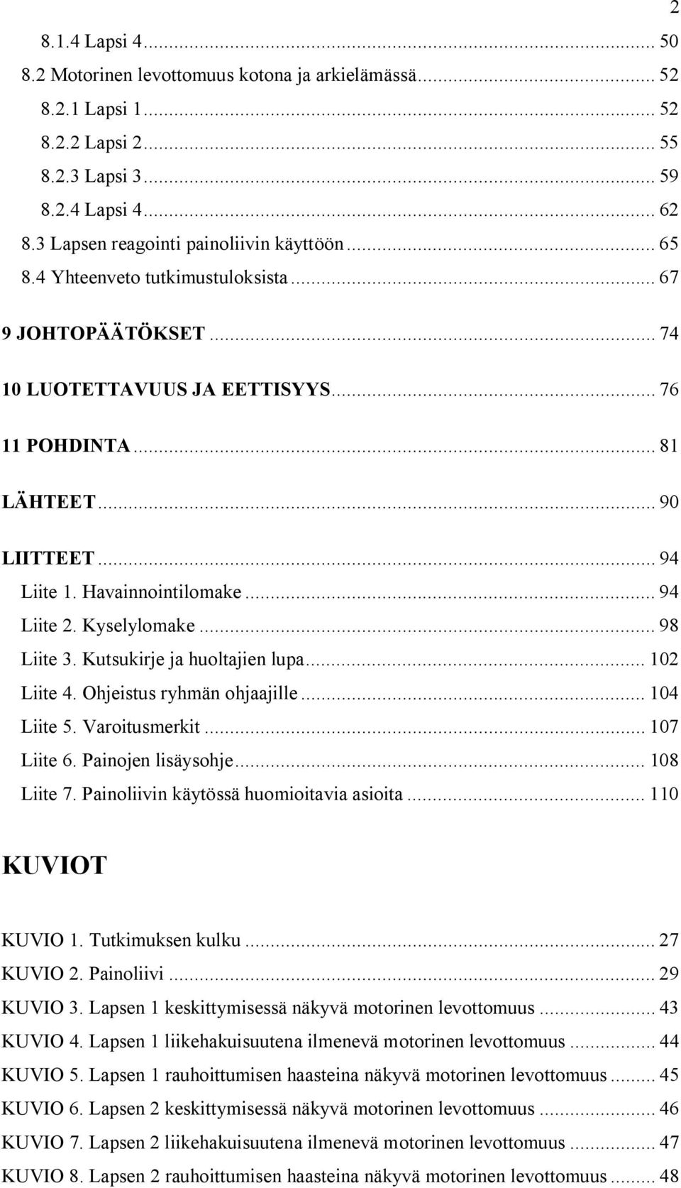 Kyselylomake... 98 Liite 3. Kutsukirje ja huoltajien lupa... 102 Liite 4. Ohjeistus ryhmän ohjaajille... 104 Liite 5. Varoitusmerkit... 107 Liite 6. Painojen lisäysohje... 108 Liite 7.