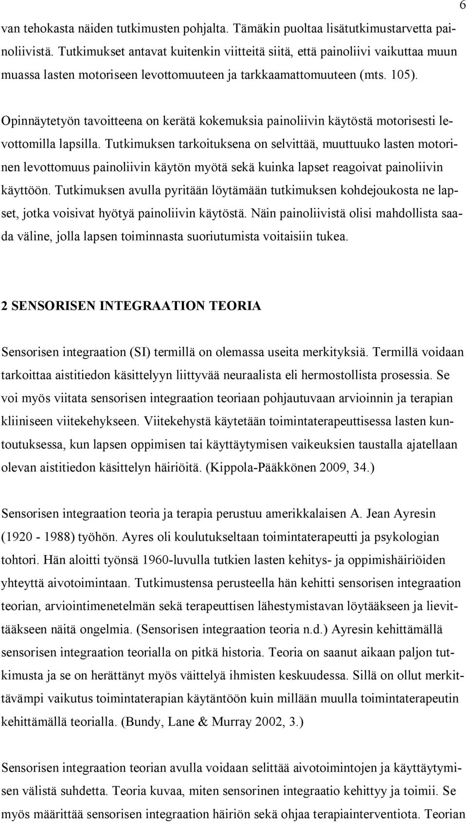 Opinnäytetyön tavoitteena on kerätä kokemuksia painoliivin käytöstä motorisesti levottomilla lapsilla.