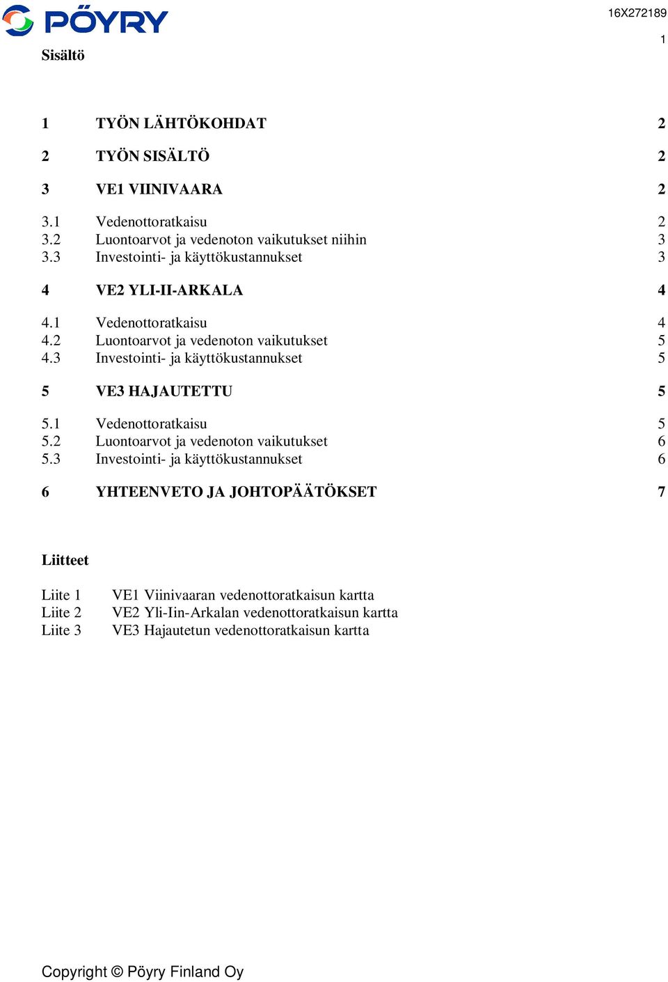 3 Investointi- ja käyttökustannukset 5 5 VE3 HAJAUTETTU 5 5.1 Vedenottoratkaisu 5 5.2 Luontoarvot ja vedenoton vaikutukset 6 5.