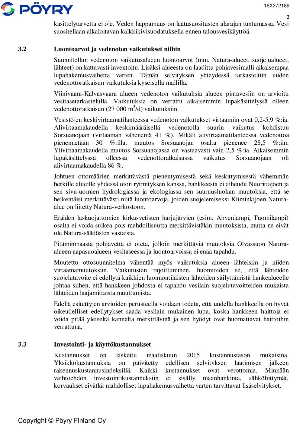 Lisäksi alueesta on laadittu pohjavesimalli aikaisempaa lupahakemusvaihetta varten. Tämän selvityksen yhteydessä tarkasteltiin uuden vedenottoratkaisun vaikutuksia kyseisellä mallilla.