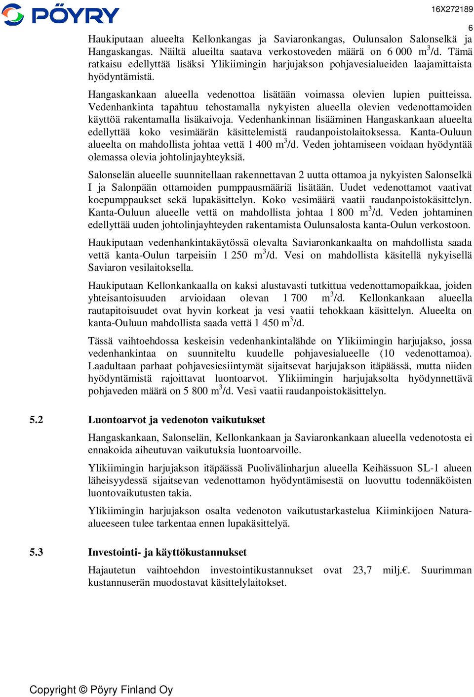 Vedenhankinta tapahtuu tehostamalla nykyisten alueella olevien vedenottamoiden käyttöä rakentamalla lisäkaivoja.