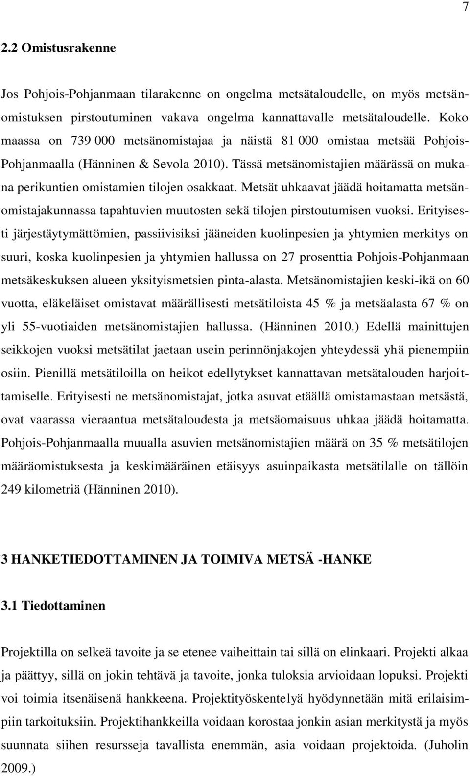 Tässä metsänomistajien määrässä on mukana perikuntien omistamien tilojen osakkaat. Metsät uhkaavat jäädä hoitamatta metsänomistajakunnassa tapahtuvien muutosten sekä tilojen pirstoutumisen vuoksi.