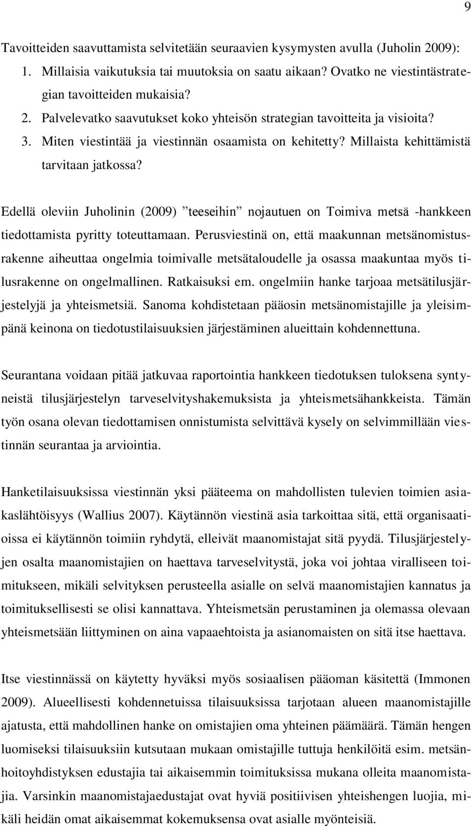 Edellä oleviin Juholinin (2009) teeseihin nojautuen on Toimiva metsä -hankkeen tiedottamista pyritty toteuttamaan.