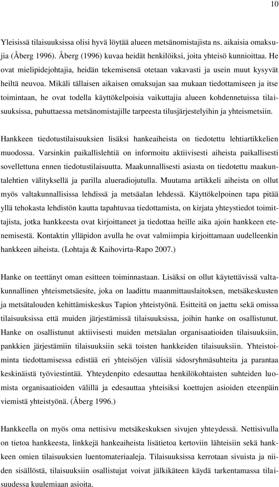 Mikäli tällaisen aikaisen omaksujan saa mukaan tiedottamiseen ja itse toimintaan, he ovat todella käyttökelpoisia vaikuttajia alueen kohdennetuissa tilaisuuksissa, puhuttaessa metsänomistajille