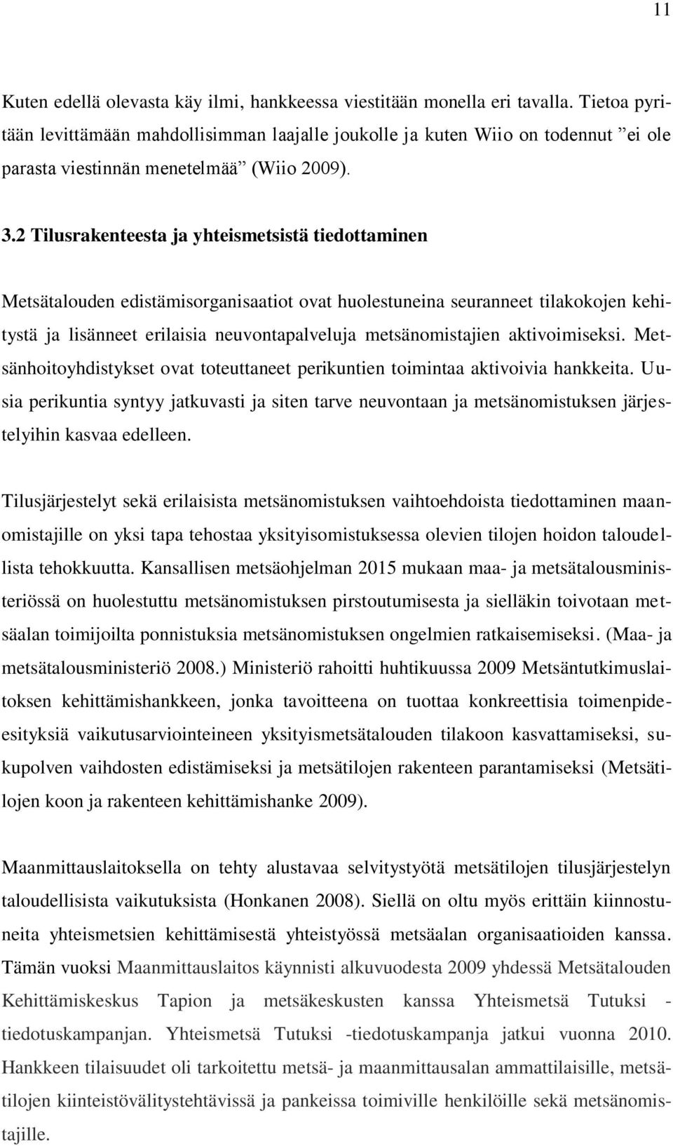 2 Tilusrakenteesta ja yhteismetsistä tiedottaminen Metsätalouden edistämisorganisaatiot ovat huolestuneina seuranneet tilakokojen kehitystä ja lisänneet erilaisia neuvontapalveluja metsänomistajien
