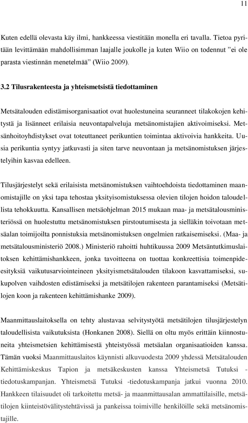 2 Tilusrakenteesta ja yhteismetsistä tiedottaminen Metsätalouden edistämisorganisaatiot ovat huolestuneina seuranneet tilakokojen kehitystä ja lisänneet erilaisia neuvontapalveluja metsänomistajien