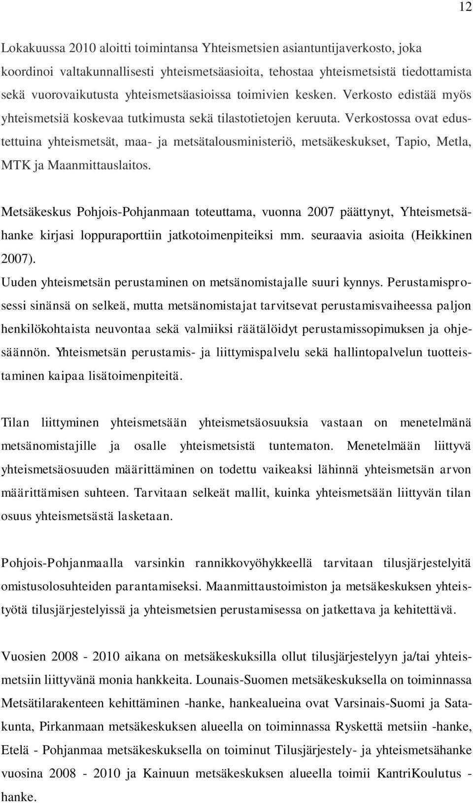 Verkostossa ovat edustettuina yhteismetsät, maa- ja metsätalousministeriö, metsäkeskukset, Tapio, Metla, MTK ja Maanmittauslaitos.