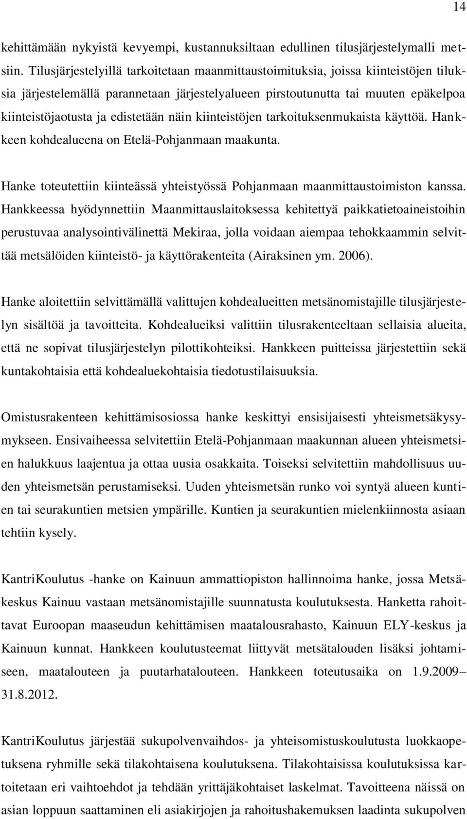 edistetään näin kiinteistöjen tarkoituksenmukaista käyttöä. Hankkeen kohdealueena on Etelä-Pohjanmaan maakunta. Hanke toteutettiin kiinteässä yhteistyössä Pohjanmaan maanmittaustoimiston kanssa.