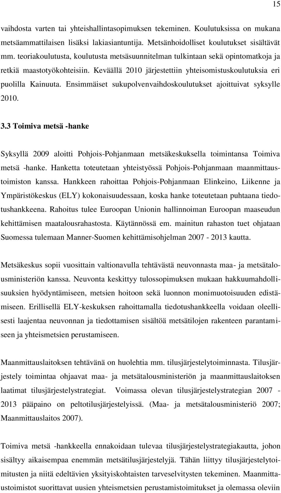 Ensimmäiset sukupolvenvaihdoskoulutukset ajoittuivat syksylle 2010. 3.3 Toimiva metsä -hanke Syksyllä 2009 aloitti Pohjois-Pohjanmaan metsäkeskuksella toimintansa Toimiva metsä -hanke.