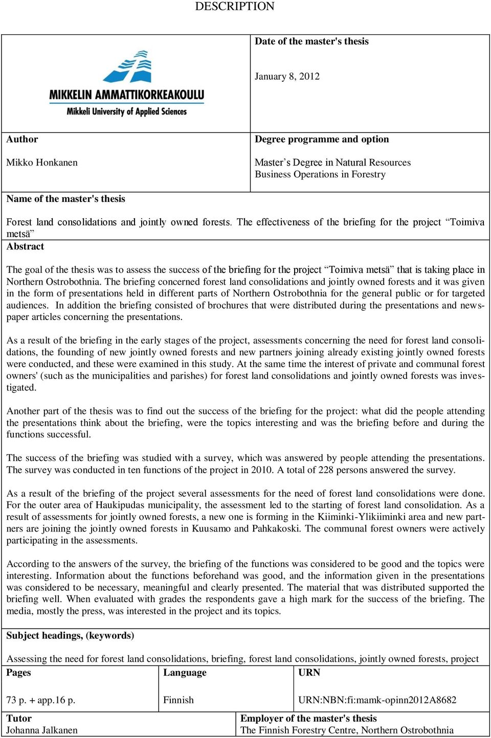 The effectiveness of the briefing for the project Toimiva metsä Abstract The goal of the thesis was to assess the success of the briefing for the project Toimiva metsä that is taking place in