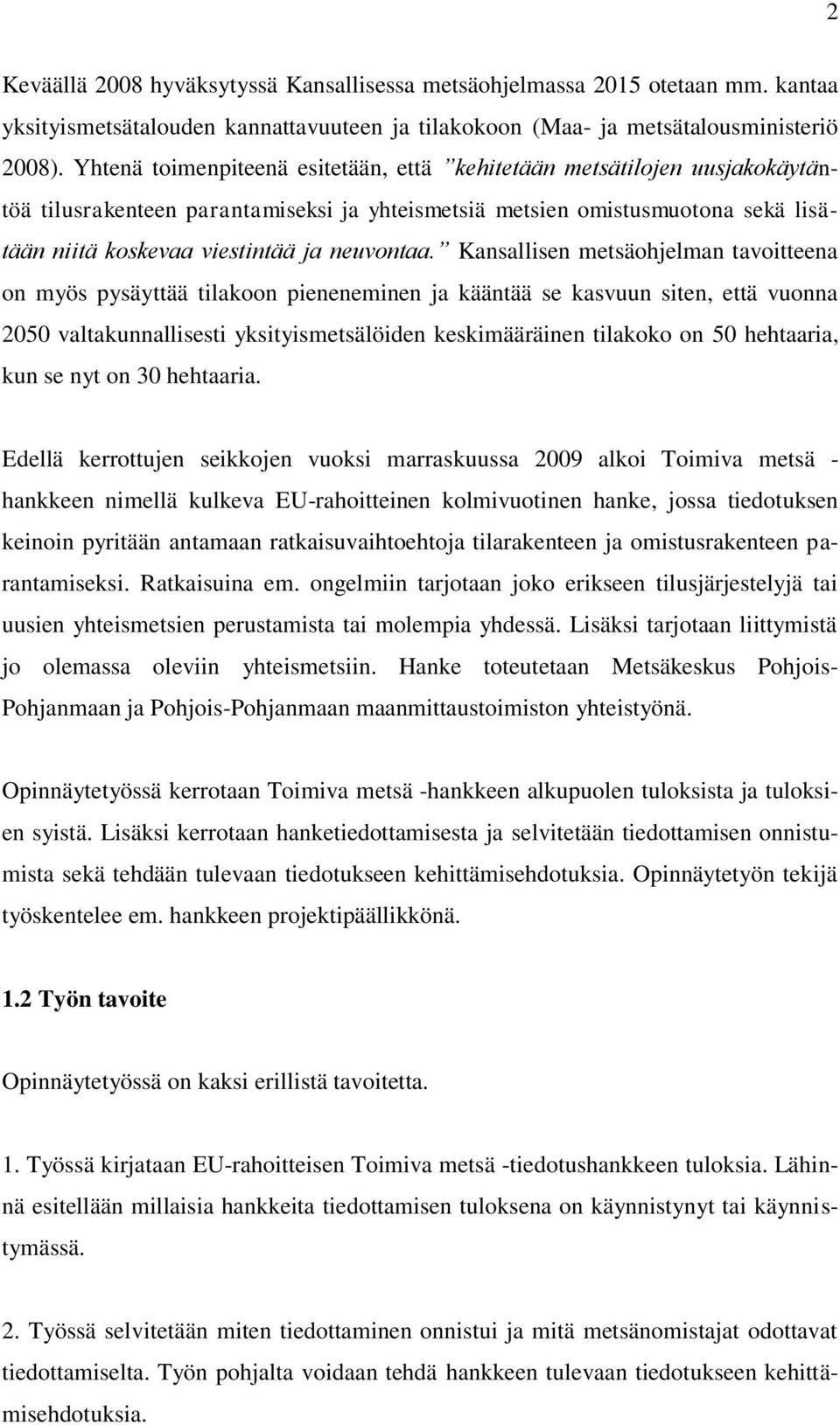 Kansallisen metsäohjelman tavoitteena on myös pysäyttää tilakoon pieneneminen ja kääntää se kasvuun siten, että vuonna 2050 valtakunnallisesti yksityismetsälöiden keskimääräinen tilakoko on 50