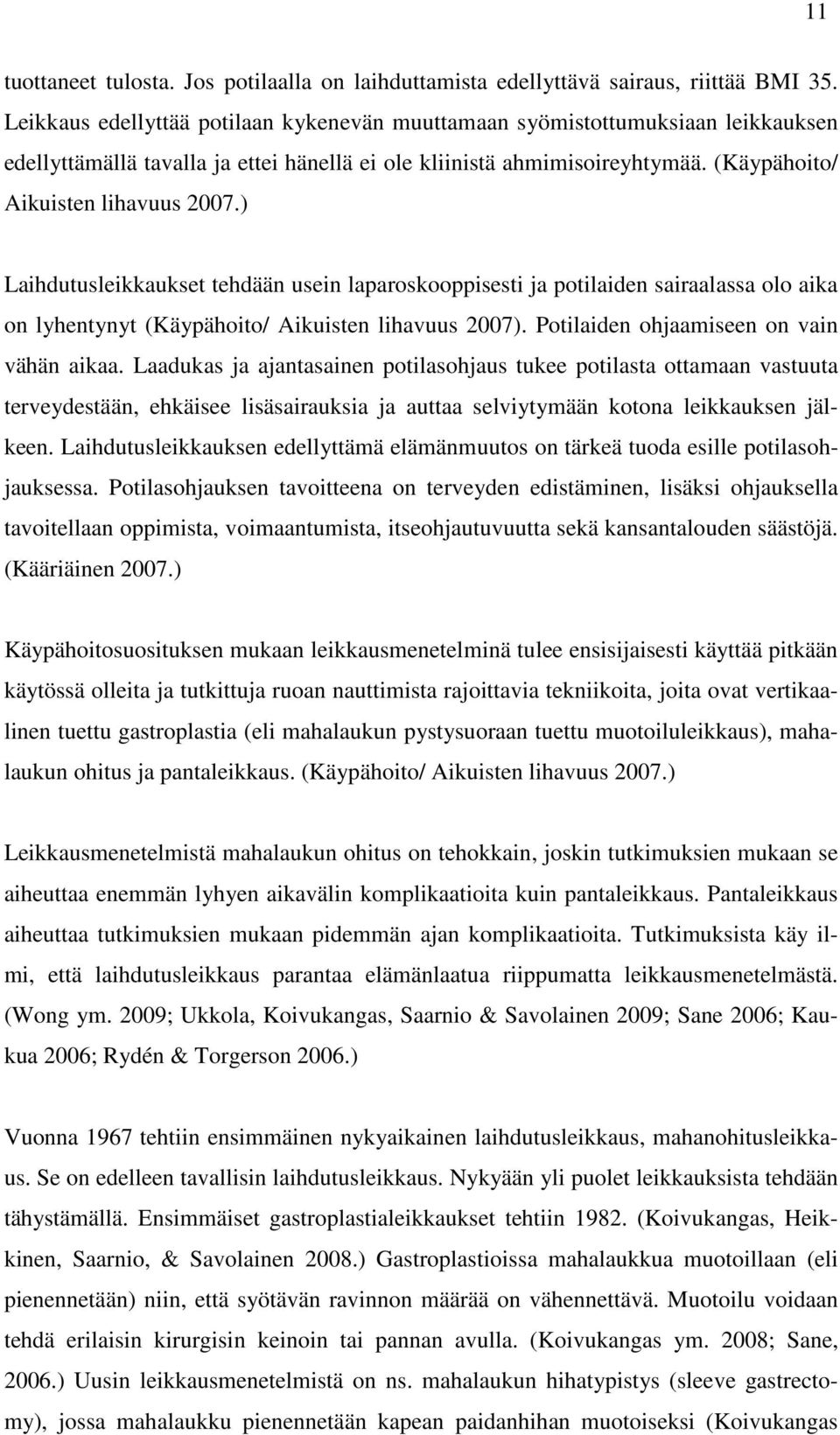 ) Laihdutusleikkaukset tehdään usein laparoskooppisesti ja potilaiden sairaalassa olo aika on lyhentynyt (Käypähoito/ Aikuisten lihavuus 2007). Potilaiden ohjaamiseen on vain vähän aikaa.