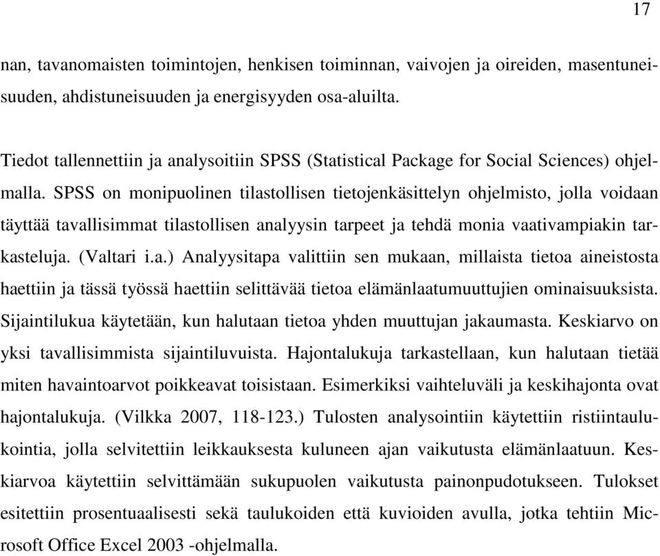 SPSS on monipuolinen tilastollisen tietojenkäsittelyn ohjelmisto, jolla voidaan täyttää tavallisimmat tilastollisen analyysin tarpeet ja tehdä monia vaativampiakin tarkasteluja. (Valtari i.a.) Analyysitapa valittiin sen mukaan, millaista tietoa aineistosta haettiin ja tässä työssä haettiin selittävää tietoa elämänlaatumuuttujien ominaisuuksista.