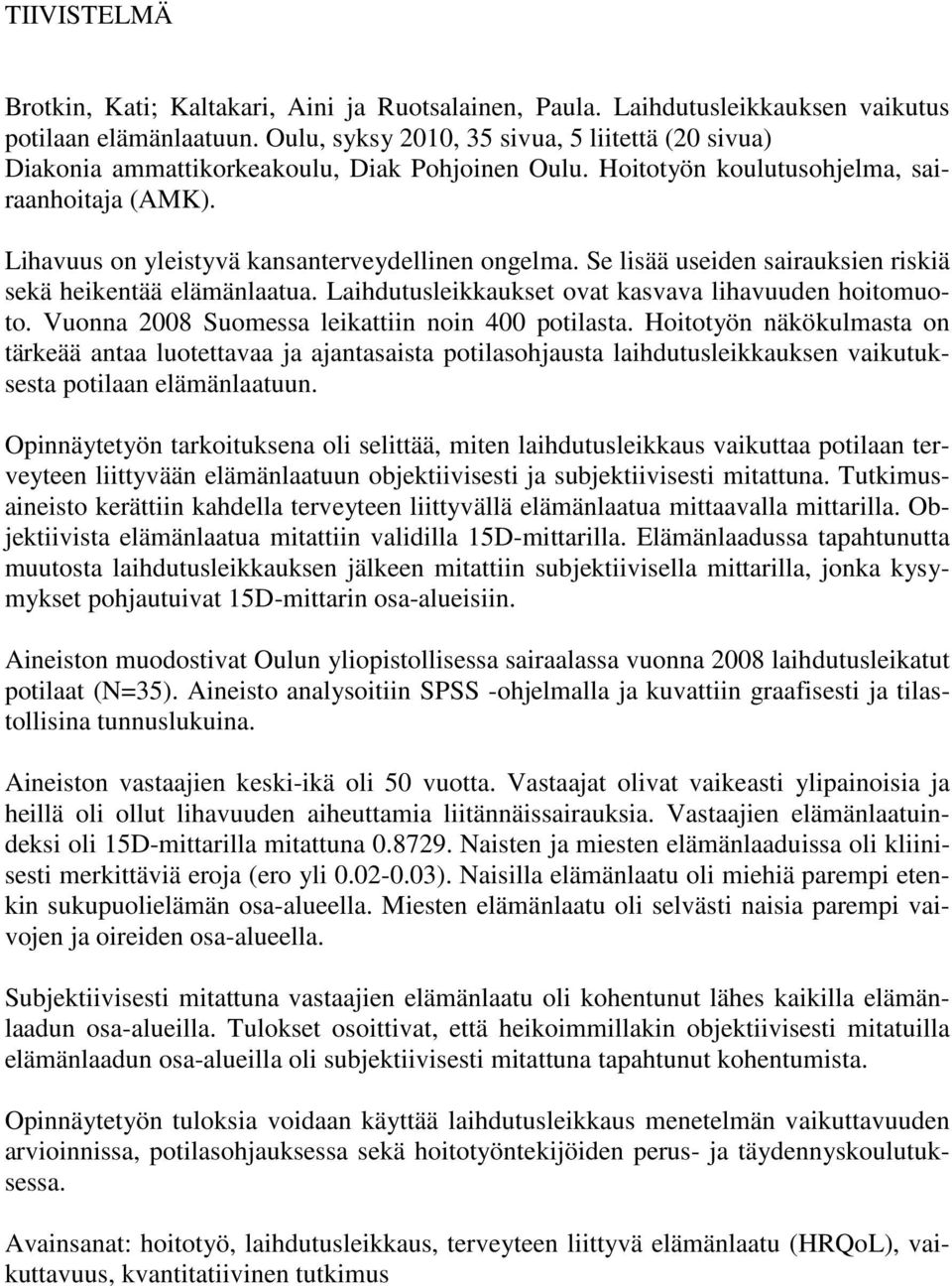 Se lisää useiden sairauksien riskiä sekä heikentää elämänlaatua. Laihdutusleikkaukset ovat kasvava lihavuuden hoitomuoto. Vuonna 2008 Suomessa leikattiin noin 400 potilasta.