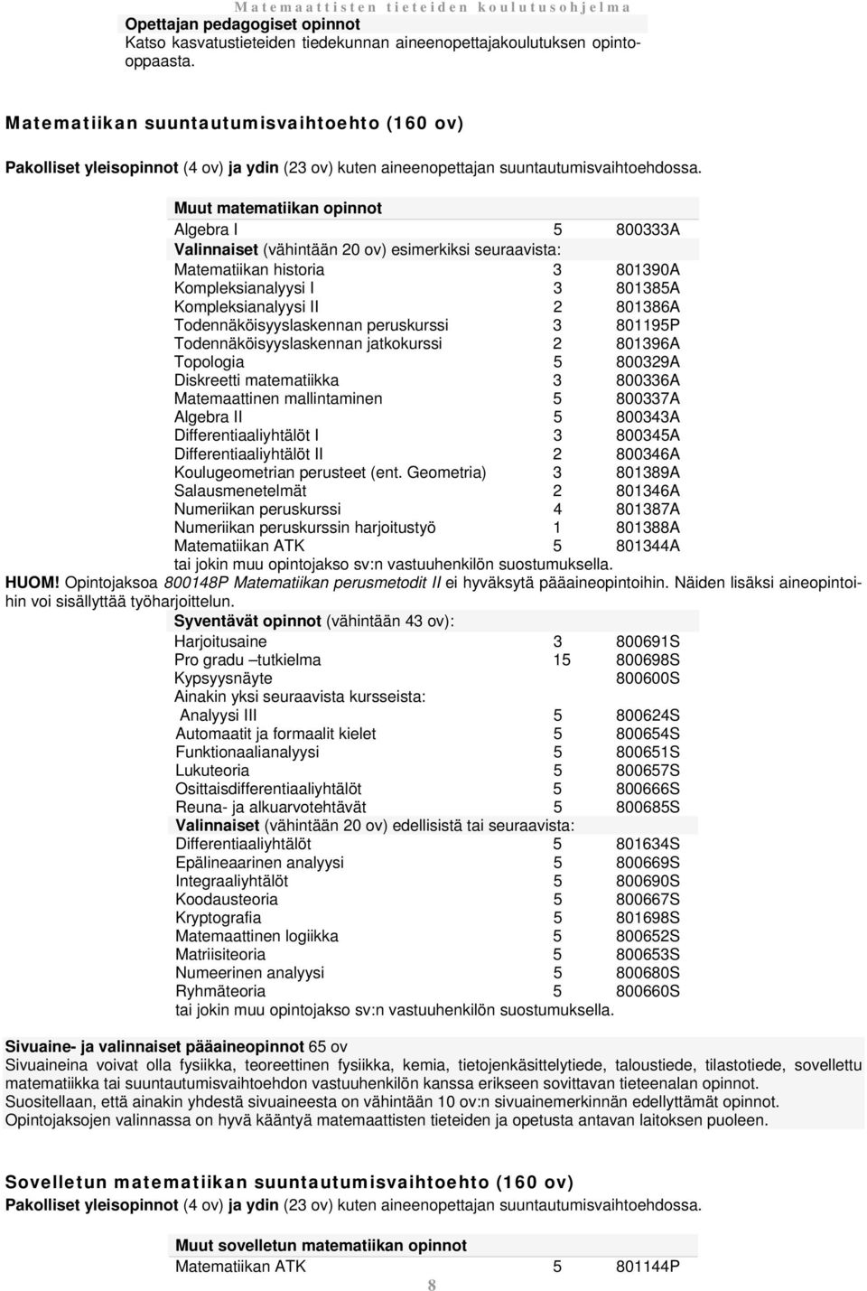 Muut matematiikan opinnot Algebra I 5 800333A Valinnaiset (vähintään 20 ov) esimerkiksi seuraavista: Matematiikan historia 3 801390A Kompleksianalyysi I 3 801385A Kompleksianalyysi II 2 801386A