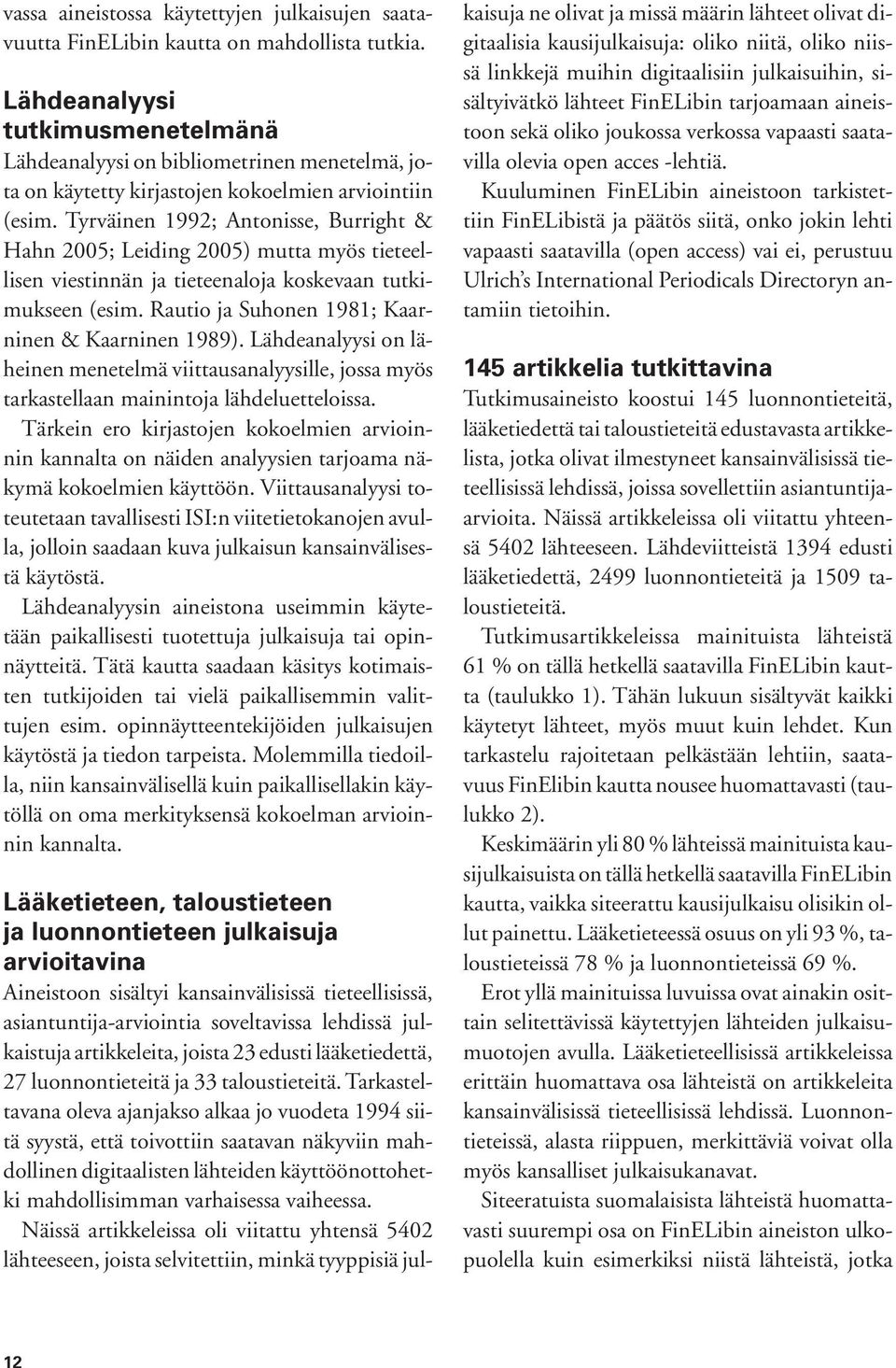 Tyrväinen 1992; Antonisse, Burright & Hahn 2005; Leiding 2005) mutta myös tieteellisen viestinnän ja tieteenaloja koskevaan tutkimukseen (esim. Rautio ja Suhonen 1981; Kaarninen & Kaarninen 1989).