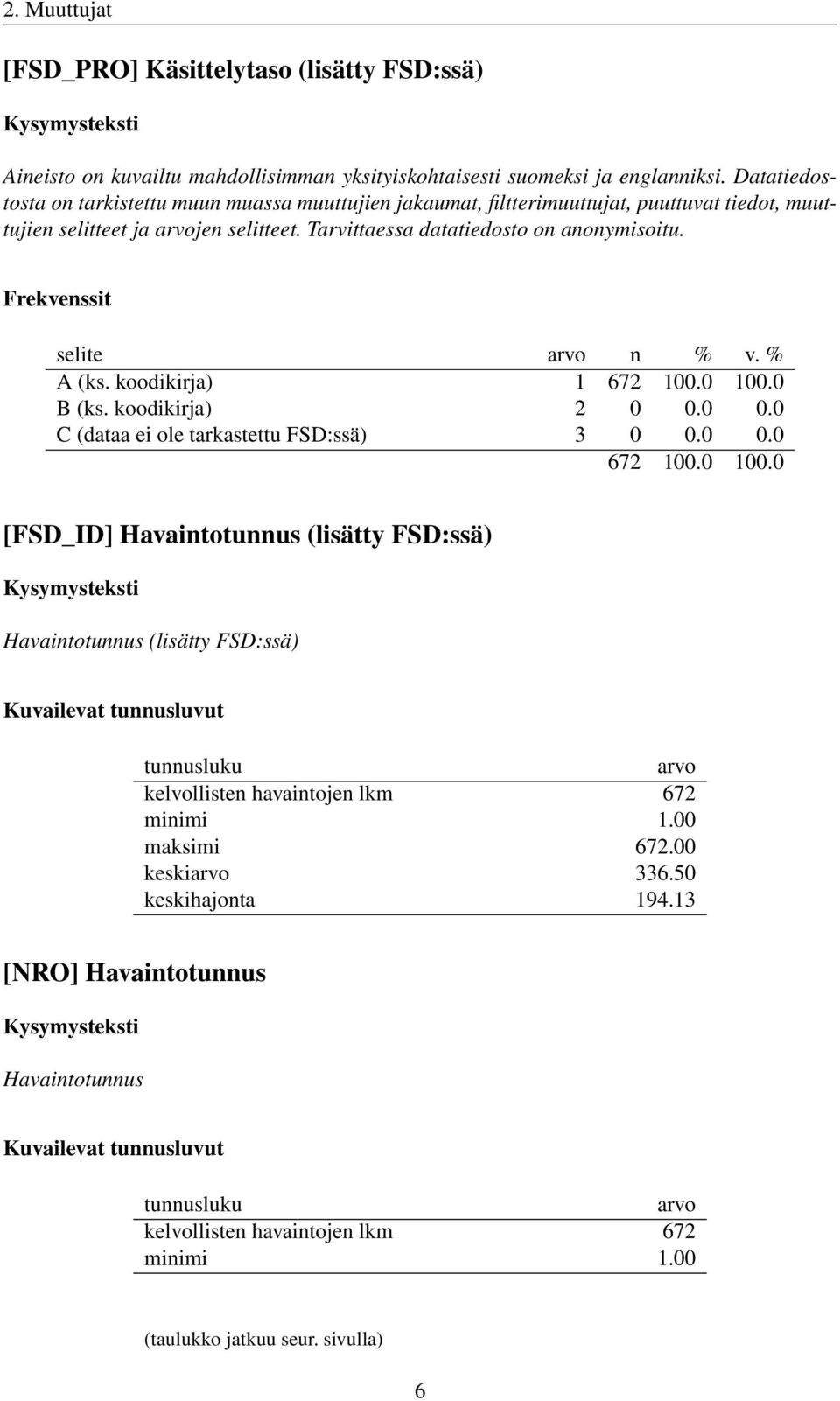 koodikirja) 1 B (ks. koodikirja) 2 0 0.0 0.0 C (dataa ei ole tarkastettu FSD:ssä) 3 0 0.0 0.0 [FSD_ID] Havaintotunnus (lisätty FSD:ssä) Havaintotunnus (lisätty FSD:ssä) Kuvailevat tunnusluvut tunnusluku arvo kelvollisten havaintojen lkm 672 minimi 1.