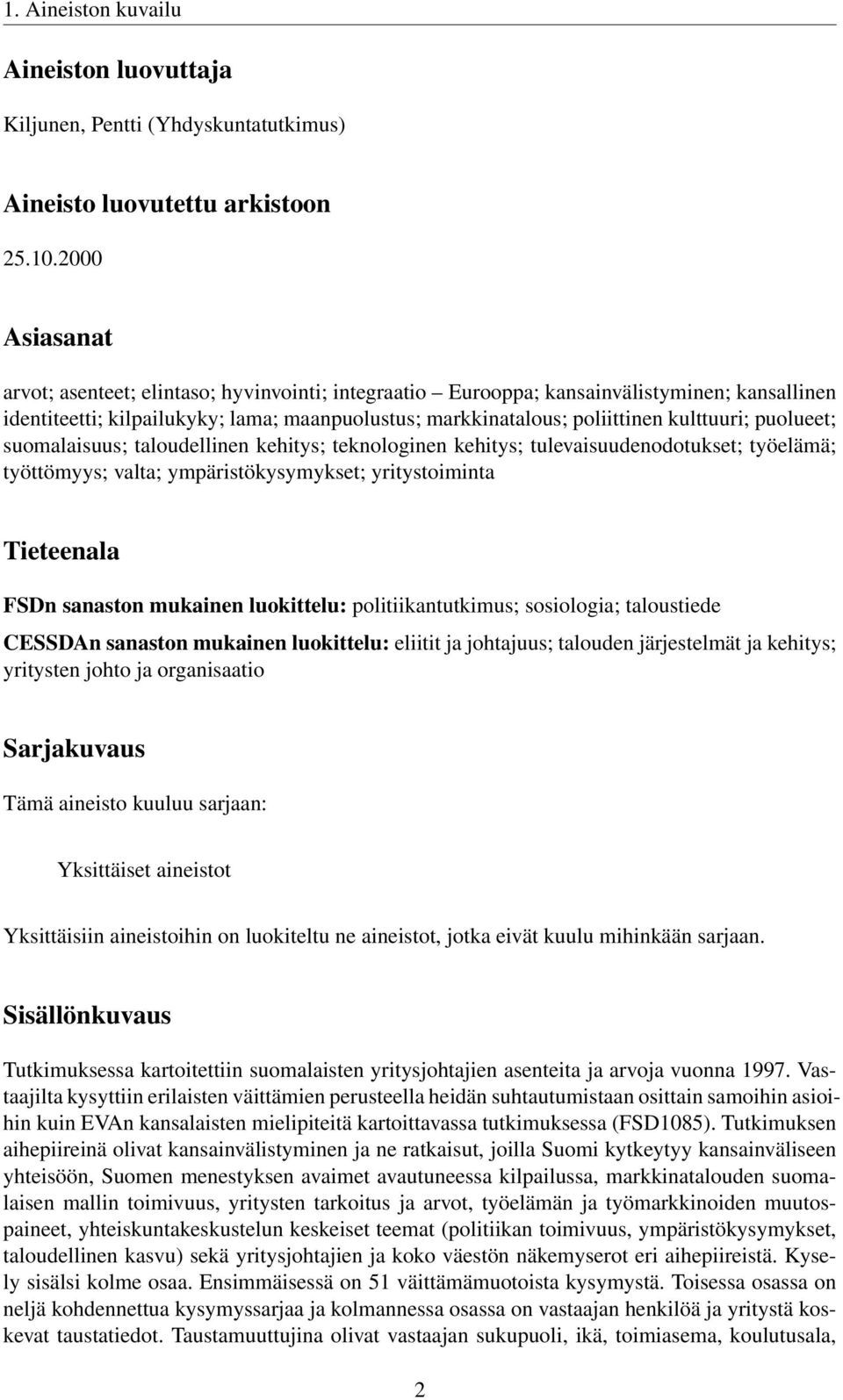 puolueet; suomalaisuus; taloudellinen kehitys; teknologinen kehitys; tulevaisuudenodotukset; työelämä; työttömyys; valta; ympäristökysymykset; yritystoiminta Tieteenala FSDn sanaston mukainen