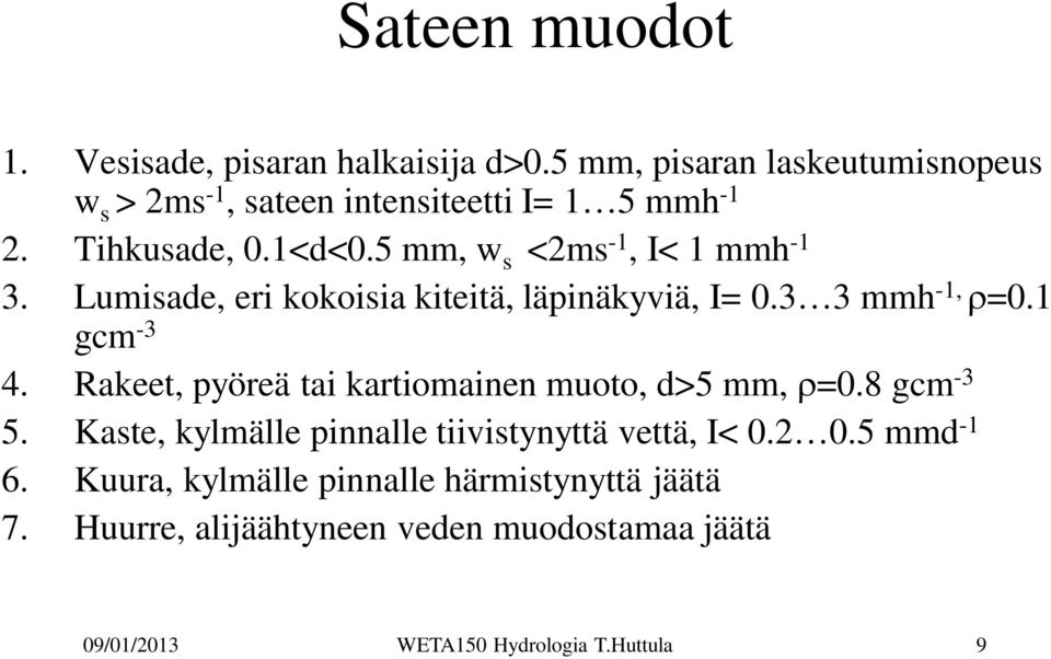 5 mm, w s <2ms -1, I< 1 mmh -1 3. Lumisade, eri kokoisia kiteitä, läpinäkyviä, I= 0.3 3 mmh -1, =0.1 gcm -3 4.