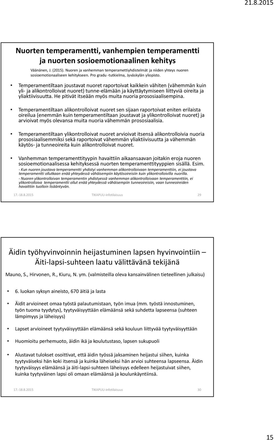 Temperamentiltaan joustavat nuoret raportoivat kaikkein vähiten (vähemmän kuin yli- ja alikontrolloivat nuoret) tunne-elämään ja käyttäytymiseen liittyviä oireita ja yliaktiivisuutta.