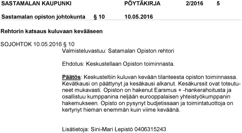 Päätös: Keskusteltiin kuluvan kevään tilanteesta opiston toi min nas sa. Kevätkausi on päättynyt ja kesäkausi alkanut. Kesäkurssit ovat to teu tuneet mukavasti.