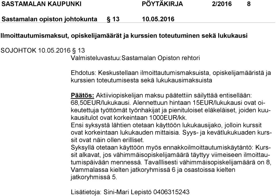 2016 13 Valmisteluvastuu:Sastamalan Opiston rehtori Ehdotus: Keskustellaan ilmoittautumismaksuista, opiskelijamääristä ja kurssien toteutumisesta sekä lukukausimaksuista Päätös: Aktiiviopiskelijan