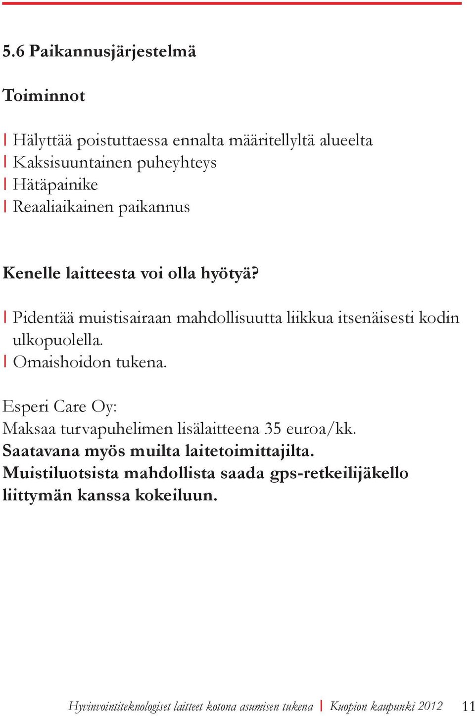 Esperi Care Oy: Maksaa turvapuhelimen lisälaitteena 35 euroa/kk. Saatavana myös muilta laitetoimittajilta.